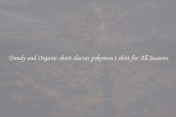 Trendy and Organic short sleeves pokemon t shirt for All Seasons