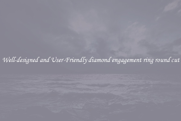 Well-designed and User-Friendly diamond engagement ring round cut