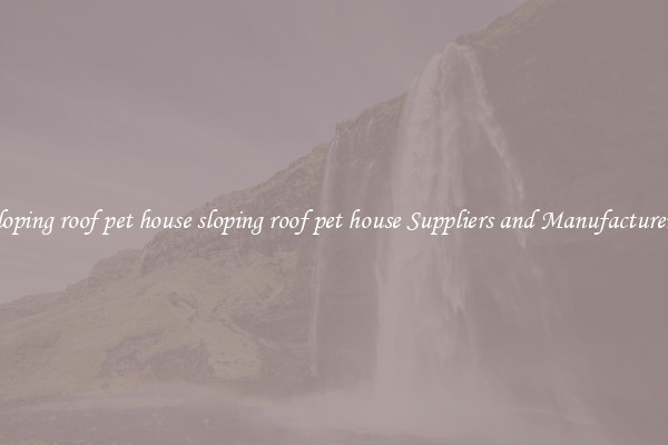 sloping roof pet house sloping roof pet house Suppliers and Manufacturers