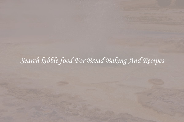 Search kibble food For Bread Baking And Recipes