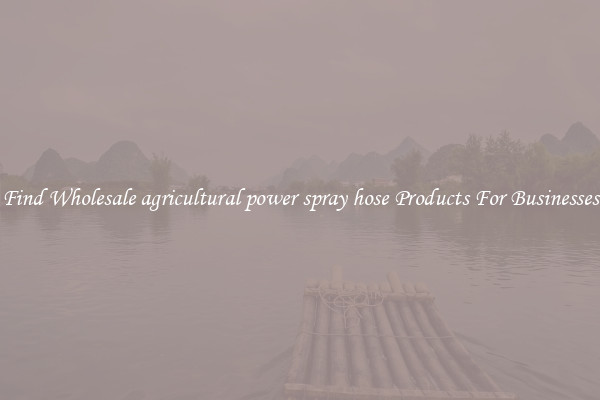 Find Wholesale agricultural power spray hose Products For Businesses