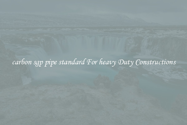 carbon sgp pipe standard For heavy Duty Constructions