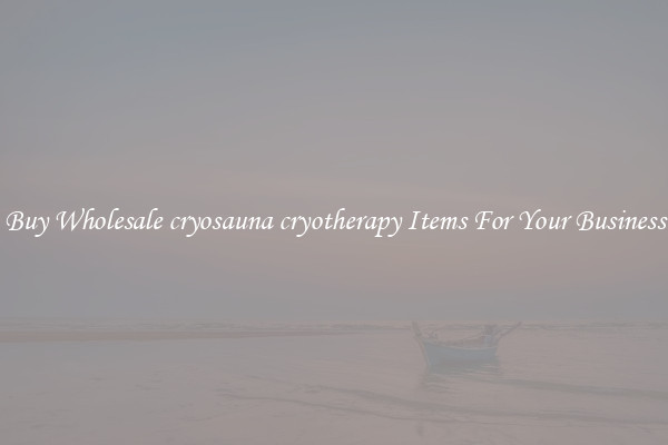 Buy Wholesale cryosauna cryotherapy Items For Your Business