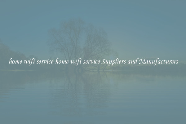 home wifi service home wifi service Suppliers and Manufacturers