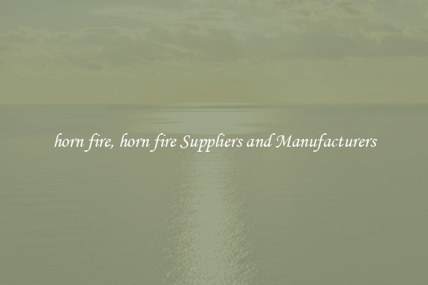 horn fire, horn fire Suppliers and Manufacturers