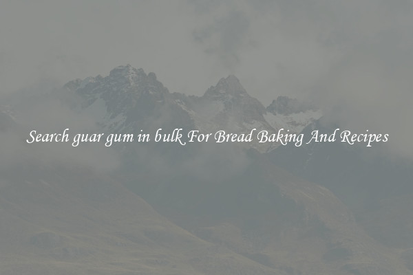 Search guar gum in bulk For Bread Baking And Recipes
