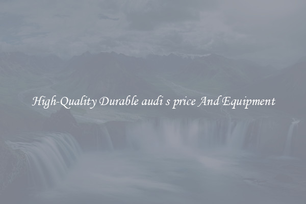 High-Quality Durable audi s price And Equipment