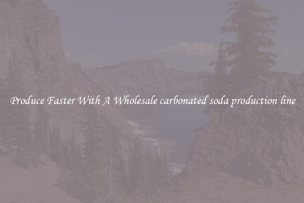 Produce Faster With A Wholesale carbonated soda production line