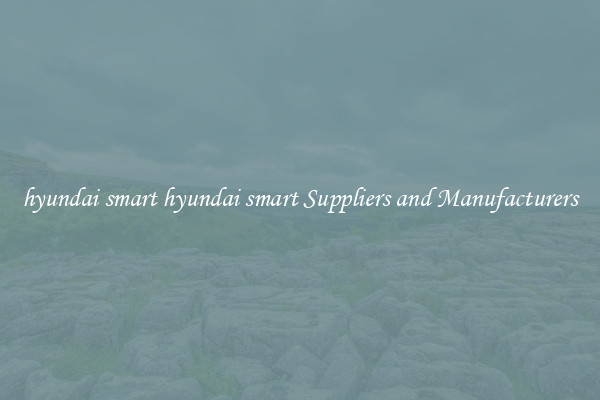 hyundai smart hyundai smart Suppliers and Manufacturers