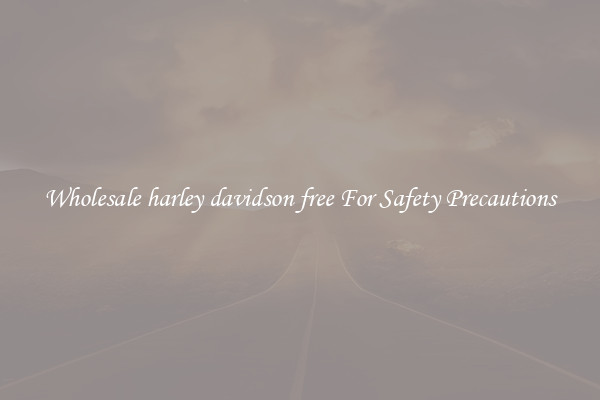 Wholesale harley davidson free For Safety Precautions