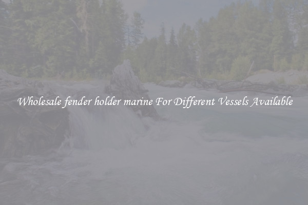 Wholesale fender holder marine For Different Vessels Available