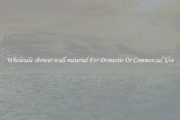 Wholesale shower wall material For Domestic Or Commercial Use