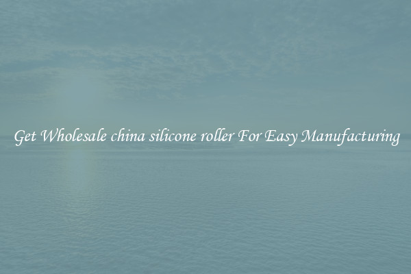 Get Wholesale china silicone roller For Easy Manufacturing