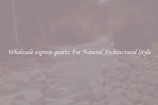 Wholesale express quartz For Natural Architectural Style