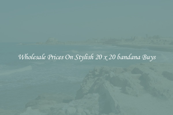 Wholesale Prices On Stylish 20 x 20 bandana Buys