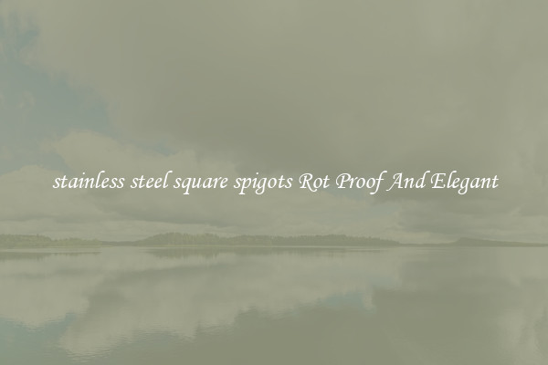 stainless steel square spigots Rot Proof And Elegant