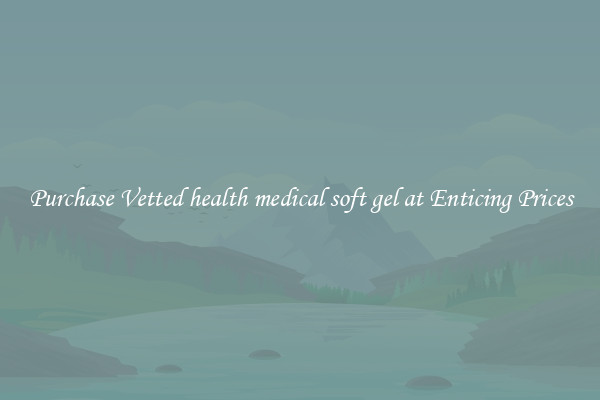 Purchase Vetted health medical soft gel at Enticing Prices