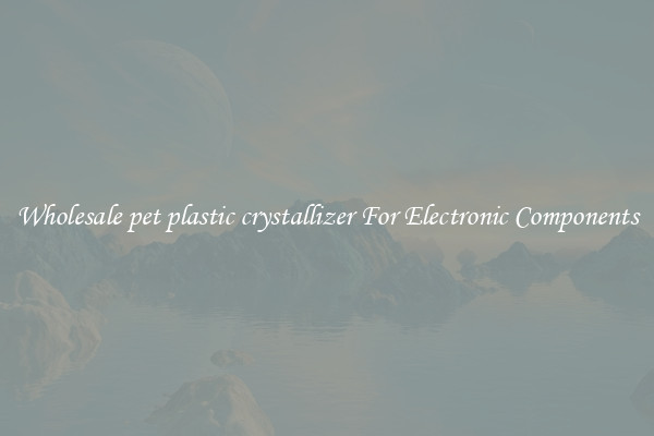 Wholesale pet plastic crystallizer For Electronic Components