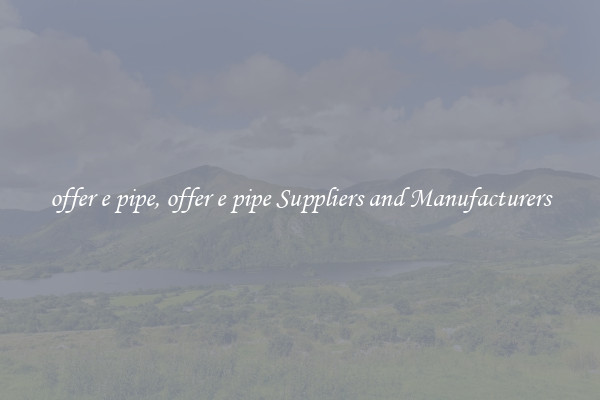 offer e pipe, offer e pipe Suppliers and Manufacturers