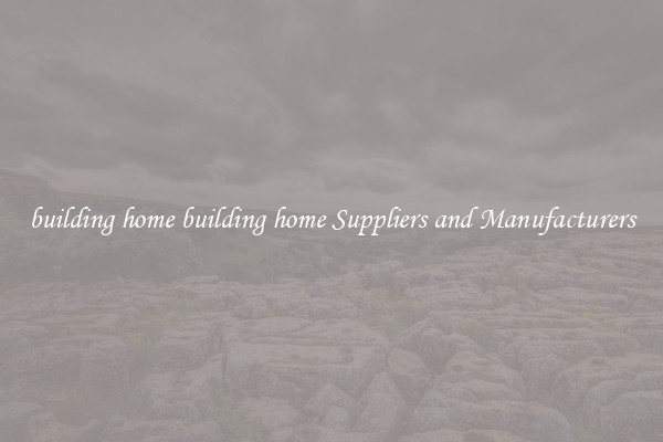 building home building home Suppliers and Manufacturers