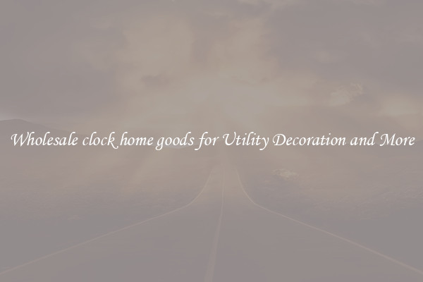 Wholesale clock home goods for Utility Decoration and More