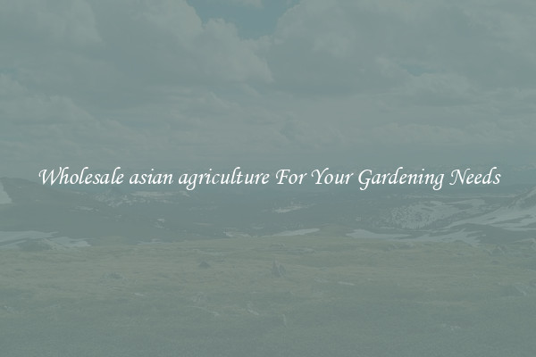 Wholesale asian agriculture For Your Gardening Needs