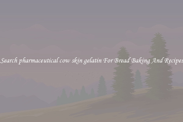 Search pharmaceutical cow skin gelatin For Bread Baking And Recipes