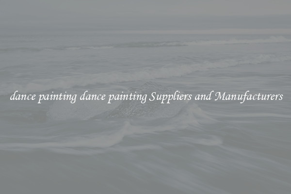 dance painting dance painting Suppliers and Manufacturers