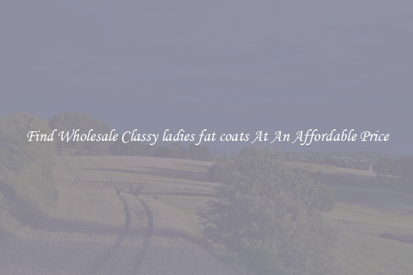 Find Wholesale Classy ladies fat coats At An Affordable Price