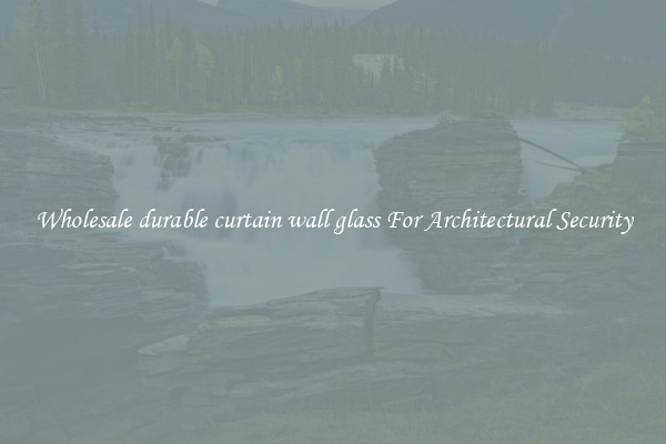 Wholesale durable curtain wall glass For Architectural Security