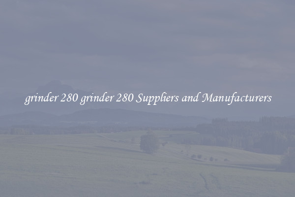 grinder 280 grinder 280 Suppliers and Manufacturers