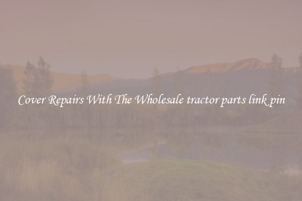  Cover Repairs With The Wholesale tractor parts link pin 
