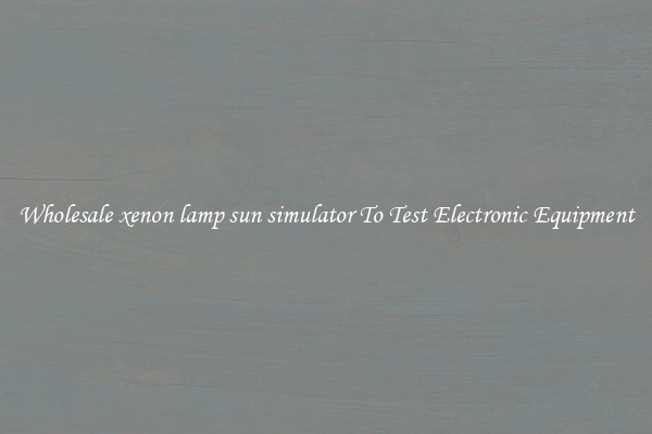 Wholesale xenon lamp sun simulator To Test Electronic Equipment
