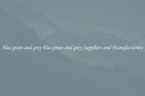 blue green and grey blue green and grey Suppliers and Manufacturers