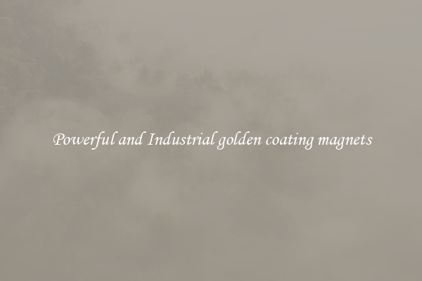 Powerful and Industrial golden coating magnets