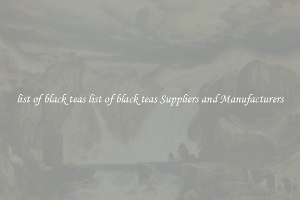 list of black teas list of black teas Suppliers and Manufacturers