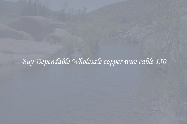 Buy Dependable Wholesale copper wire cable 150
