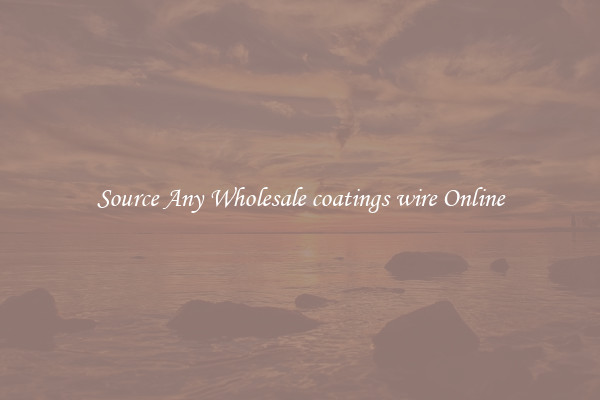 Source Any Wholesale coatings wire Online