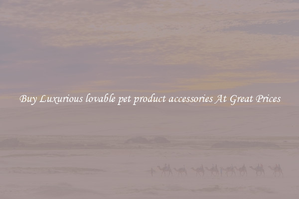 Buy Luxurious lovable pet product accessories At Great Prices