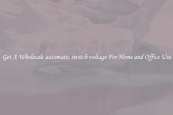Get A Wholesale automatic switch voltage For Home and Office Use